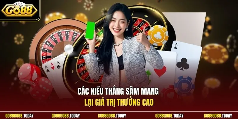 Các kiểu thắng sâm mang lại giá trị thưởng cao