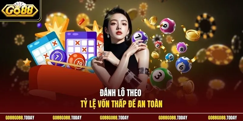 Đánh lô theo tỷ lệ vốn thấp để an toàn