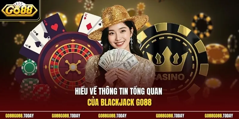 Blackjack Go88 Là Gì? Hướng Dẫn Chi Tiết Từ A Đến Z 2 Sunwin Hiểu về thông tin tổng quan của Blackjack Go88