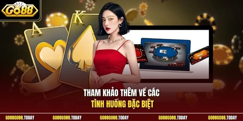 Tham khảo thêm về các tình huống đặc biệt