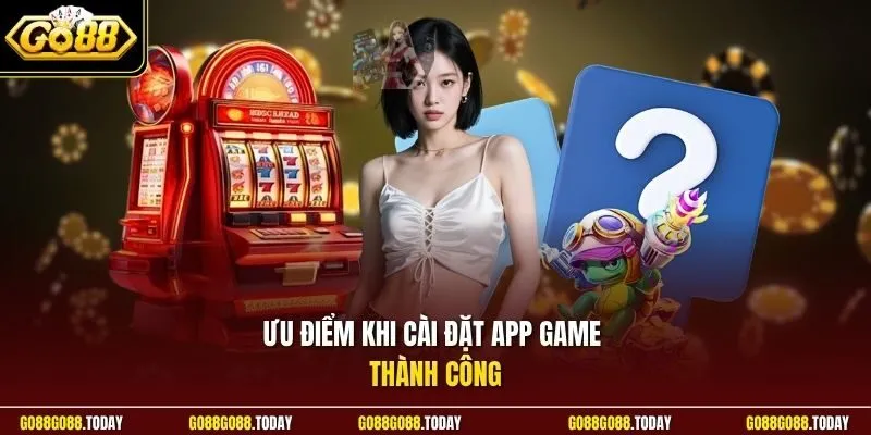 tải app Go88 3 Sunwin Ưu điểm khi cài đặt app game thành công